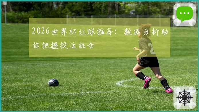 2026世界杯让球推荐：数据分析助你把握投注机会