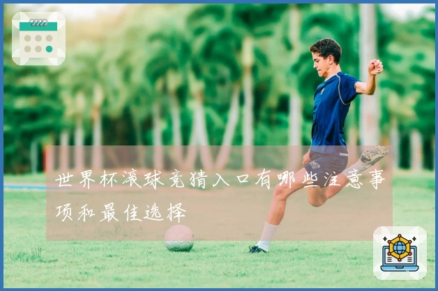 世界杯滚球竞猜入口有哪些注意事项和最佳选择